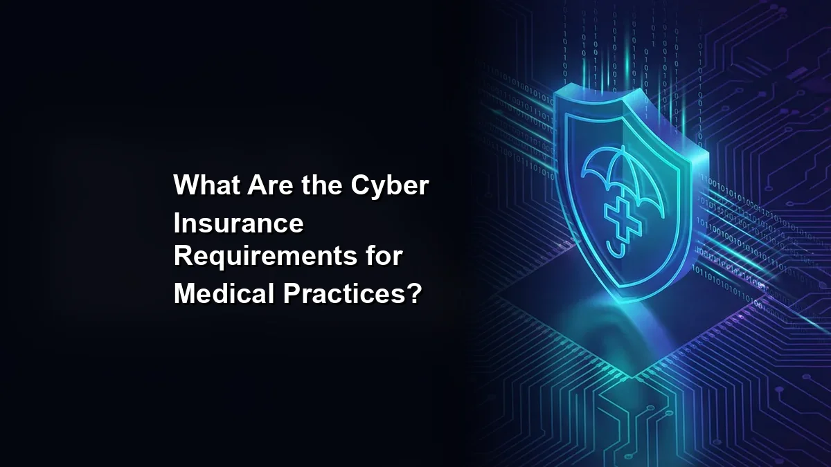 What Are the Cyber Insurance Requirements for Medical Practices?