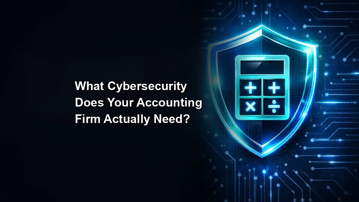 What Cybersecurity Does Your Accounting Firm Actually Need?