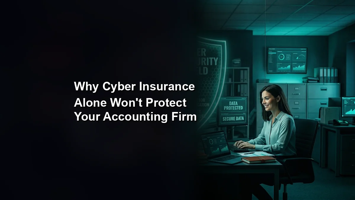 Why Cyber Insurance Alone Won't Protect Your Accounting Firm